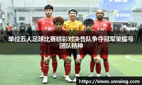 单位五人足球比赛精彩对决各队争夺冠军荣耀与团队精神
