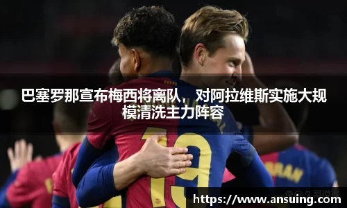 巴塞罗那宣布梅西将离队，对阿拉维斯实施大规模清洗主力阵容