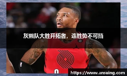 灰熊队大胜开拓者，连胜势不可挡
