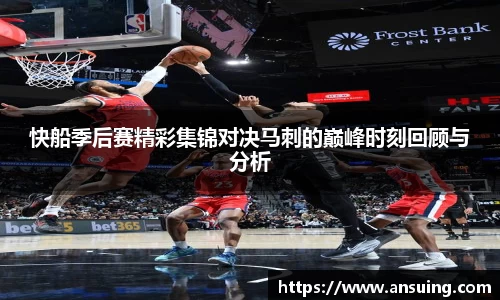 快船季后赛精彩集锦对决马刺的巅峰时刻回顾与分析