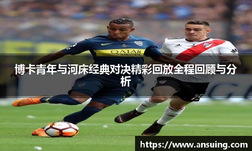 博卡青年与河床经典对决精彩回放全程回顾与分析