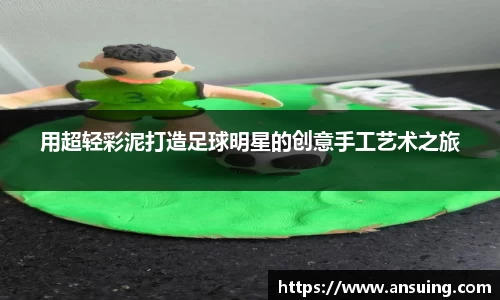 用超轻彩泥打造足球明星的创意手工艺术之旅